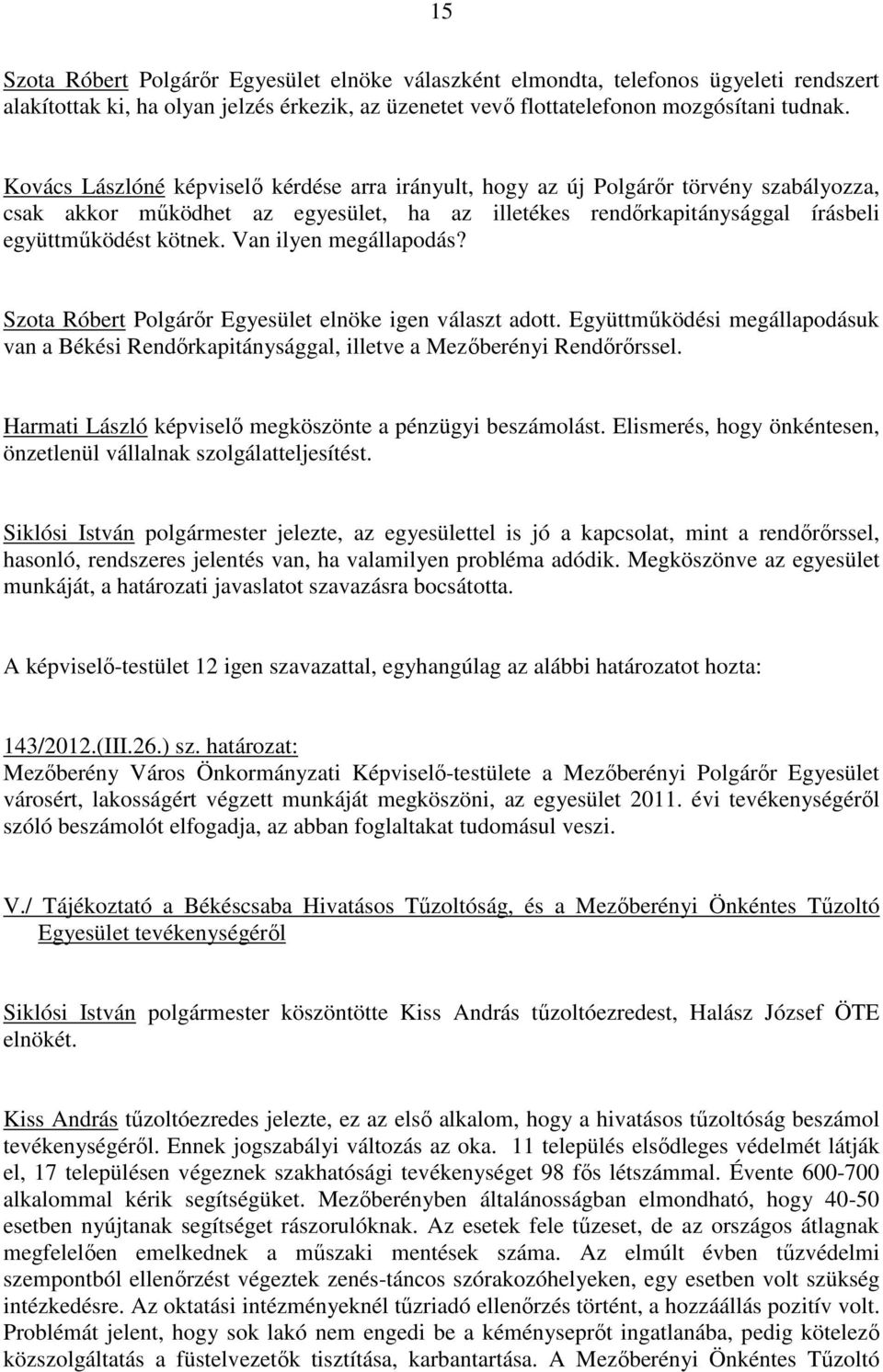 Van ilyen megállapodás? Szota Róbert Polgárır Egyesület elnöke igen választ adott. Együttmőködési megállapodásuk van a Békési Rendırkapitánysággal, illetve a Mezıberényi Rendırırssel.