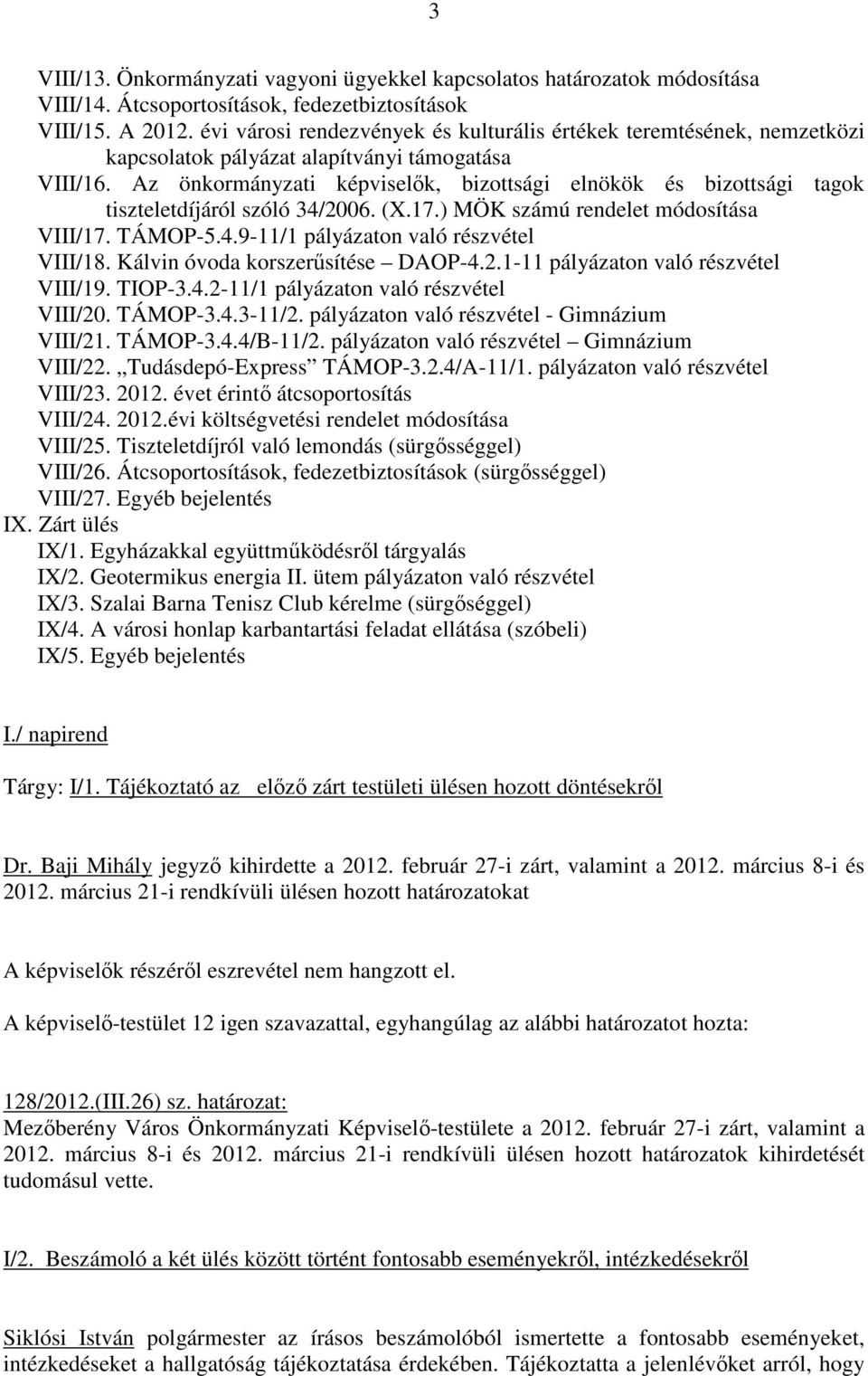 Az önkormányzati képviselık, bizottsági elnökök és bizottsági tagok tiszteletdíjáról szóló 34/2006. (X.17.) MÖK számú rendelet módosítása VIII/17. TÁMOP-5.4.9-11/1 pályázaton való részvétel VIII/18.