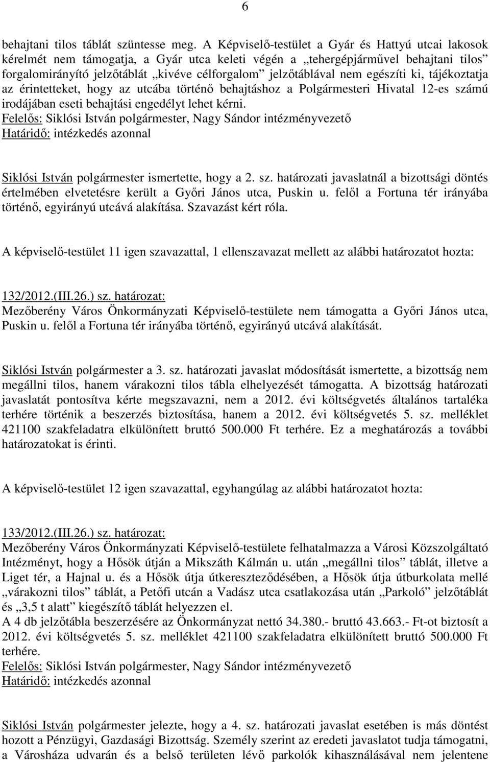 nem egészíti ki, tájékoztatja az érintetteket, hogy az utcába történı behajtáshoz a Polgármesteri Hivatal 12-es számú irodájában eseti behajtási engedélyt lehet kérni.