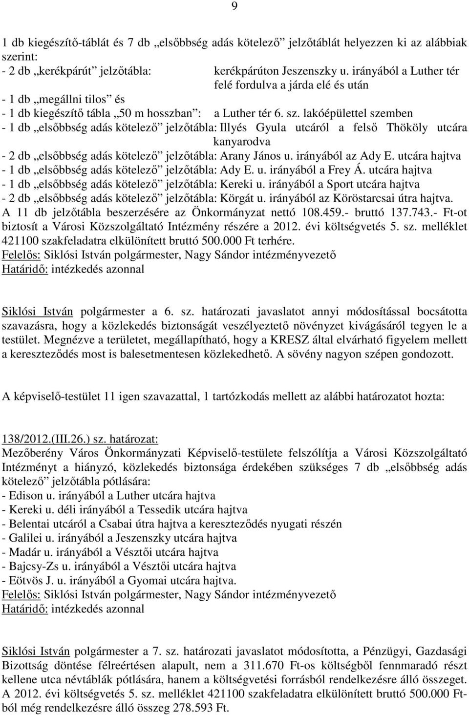 lakóépülettel szemben - 1 db elsıbbség adás kötelezı jelzıtábla: Illyés Gyula utcáról a felsı Thököly utcára kanyarodva - 2 db elsıbbség adás kötelezı jelzıtábla: Arany János u. irányából az Ady E.