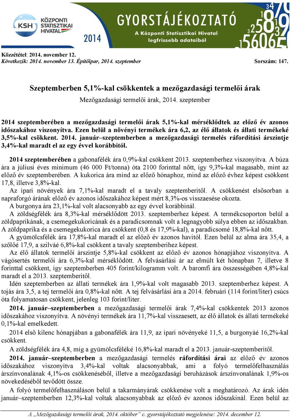 szeptember 2014 szeptemberében a mezőgazdasági termelői árak 5,1%-kal mérséklődtek az előző év azonos időszakához viszonyítva.