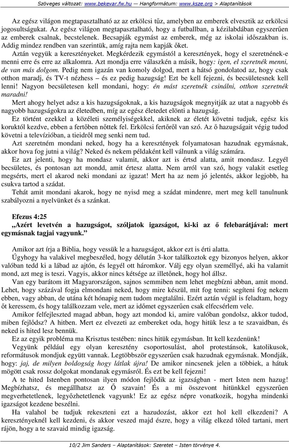 Addig mindez rendben van szerintük, amíg rajta nem kapják ıket. Aztán vegyük a keresztényeket. Megkérdezik egymástól a keresztények, hogy el szeretnének-e menni erre és erre az alkalomra.