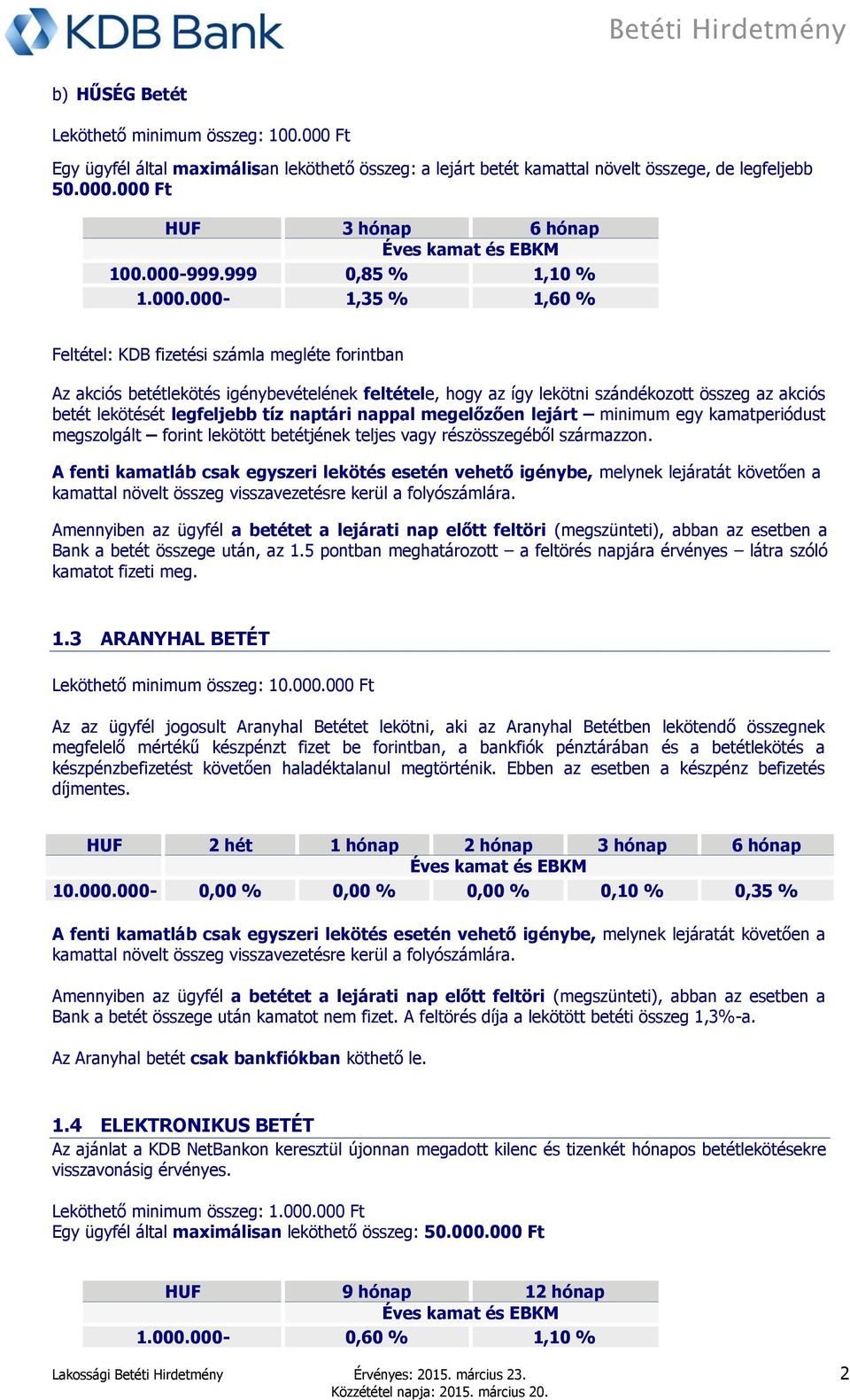 000-1,35 % 1,60 % Feltétel: KDB fizetési számla megléte forintban Az akciós betétlekötés igénybevételének feltétele, hogy az így lekötni szándékozott összeg az akciós betét lekötését legfeljebb tíz