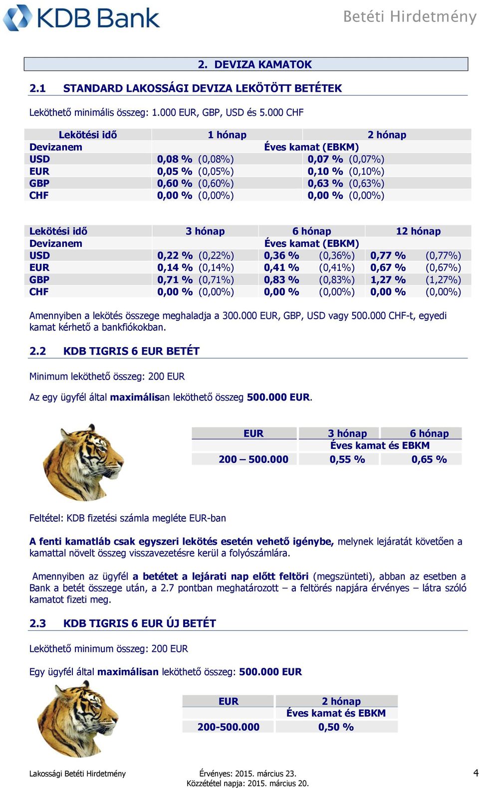 (0,00%) Lekötési idő 3 hónap 6 hónap 12 hónap Devizanem Éves kamat (EBKM) USD 0,22 % (0,22%) 0,36 % (0,36%) 0,77 % (0,77%) EUR 0,14 % (0,14%) 0,41 % (0,41%) 0,67 % (0,67%) GBP 0,71 % (0,71%) 0,83 %