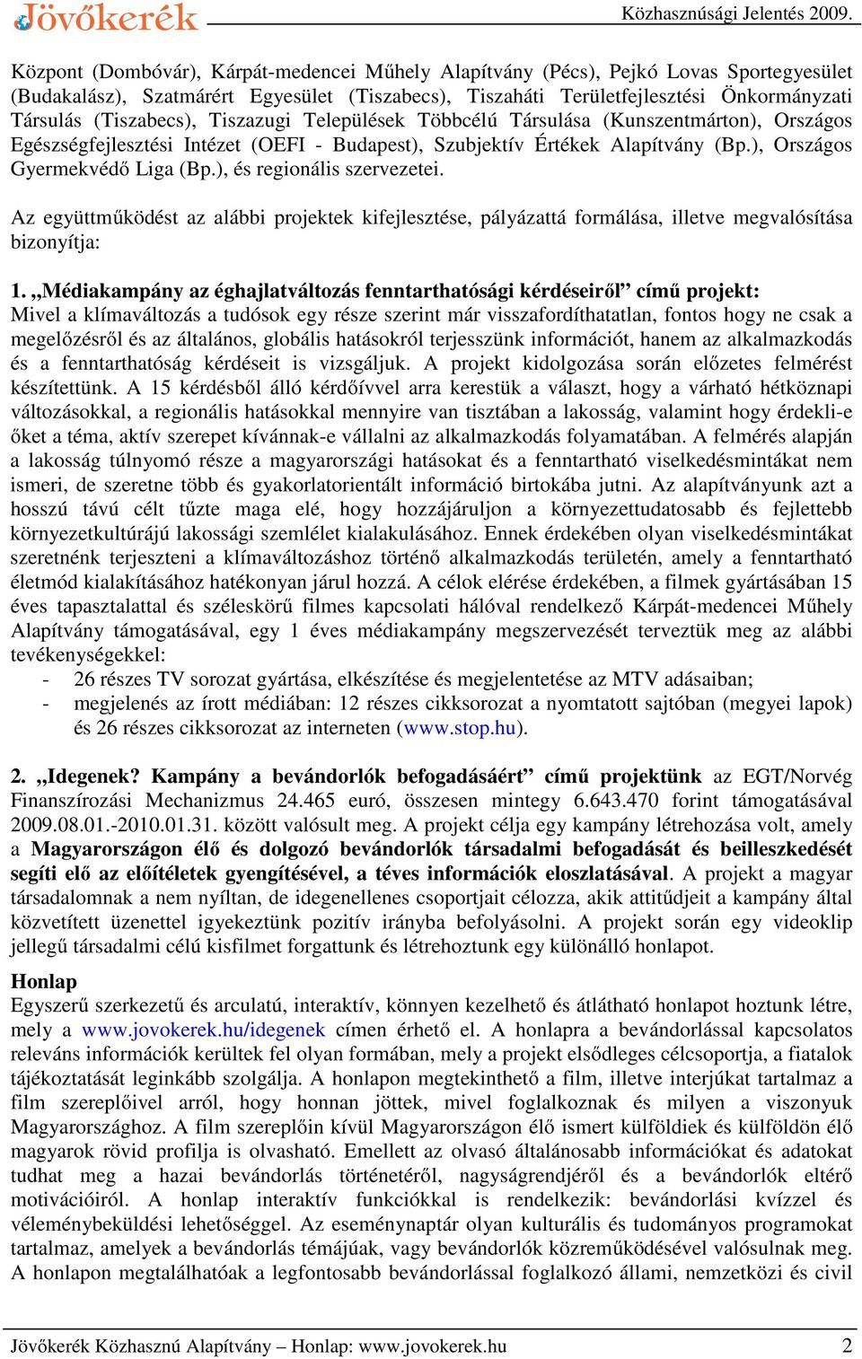 ), és regionális szervezetei. Az együttműködést az alábbi projektek kifejlesztése, pályázattá formálása, illetve megvalósítása bizonyítja: 1.