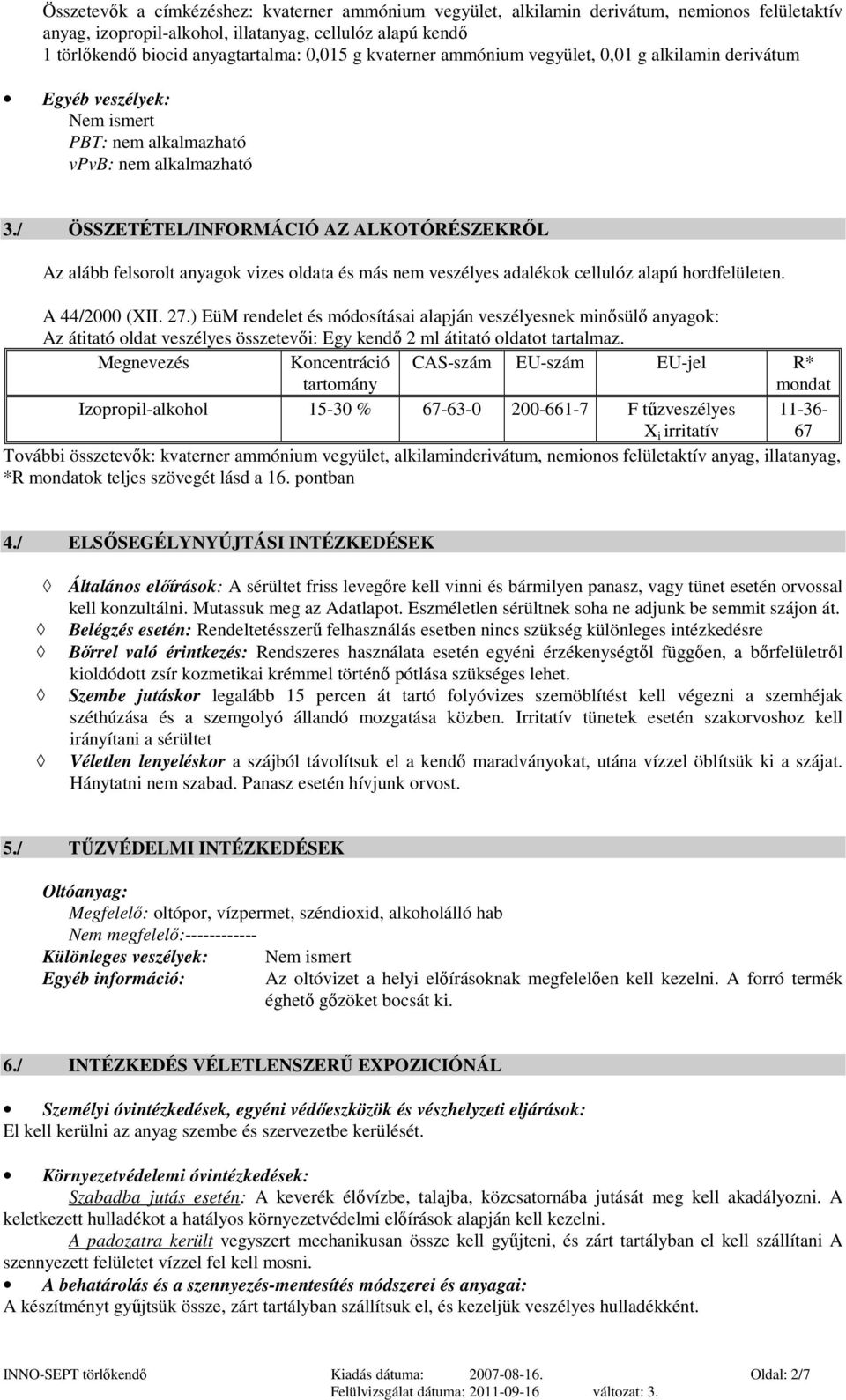 / ÖSSZETÉTEL/INFORMÁCIÓ AZ ALKOTÓRÉSZEKRŐL Az alább felsorolt anyagok vizes oldata és más nem veszélyes adalékok cellulóz alapú hordfelületen. A 44/2000 (XII. 27.