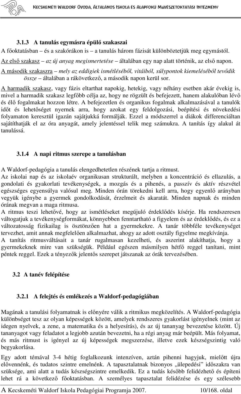 A második szakaszra mely az eddigiek ismétlésébıl, vitáiból, súlypontok kiemelésébıl tevıdik össze általában a rákövetkezı, a második napon kerül sor.