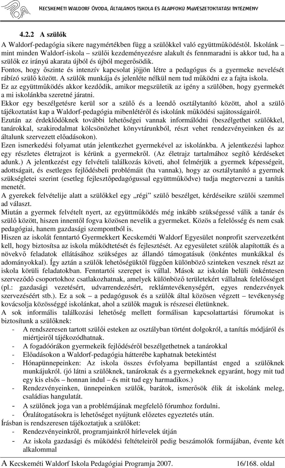 Fontos, hogy ıszinte és intenzív kapcsolat jöjjön létre a pedagógus és a gyermeke nevelését rábízó szülı között. A szülık munkája és jelenléte nélkül nem tud mőködni ez a fajta iskola.