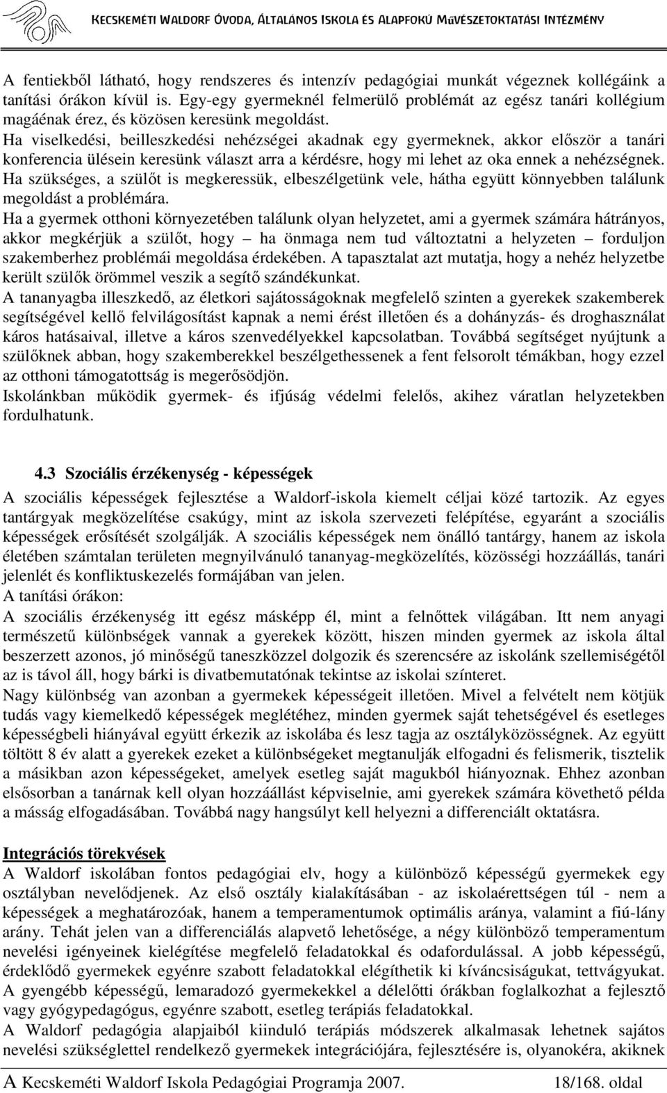 Ha viselkedési, beilleszkedési nehézségei akadnak egy gyermeknek, akkor elıször a tanári konferencia ülésein keresünk választ arra a kérdésre, hogy mi lehet az oka ennek a nehézségnek.