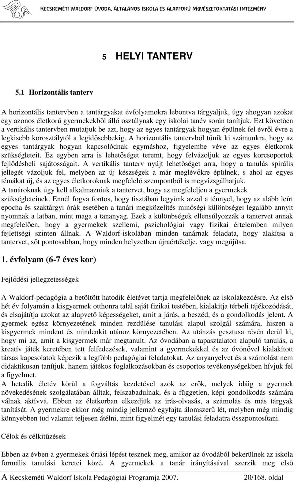 Ezt követıen a vertikális tantervben mutatjuk be azt, hogy az egyes tantárgyak hogyan épülnek fel évrıl évre a legkisebb korosztálytól a legidısebbekig.