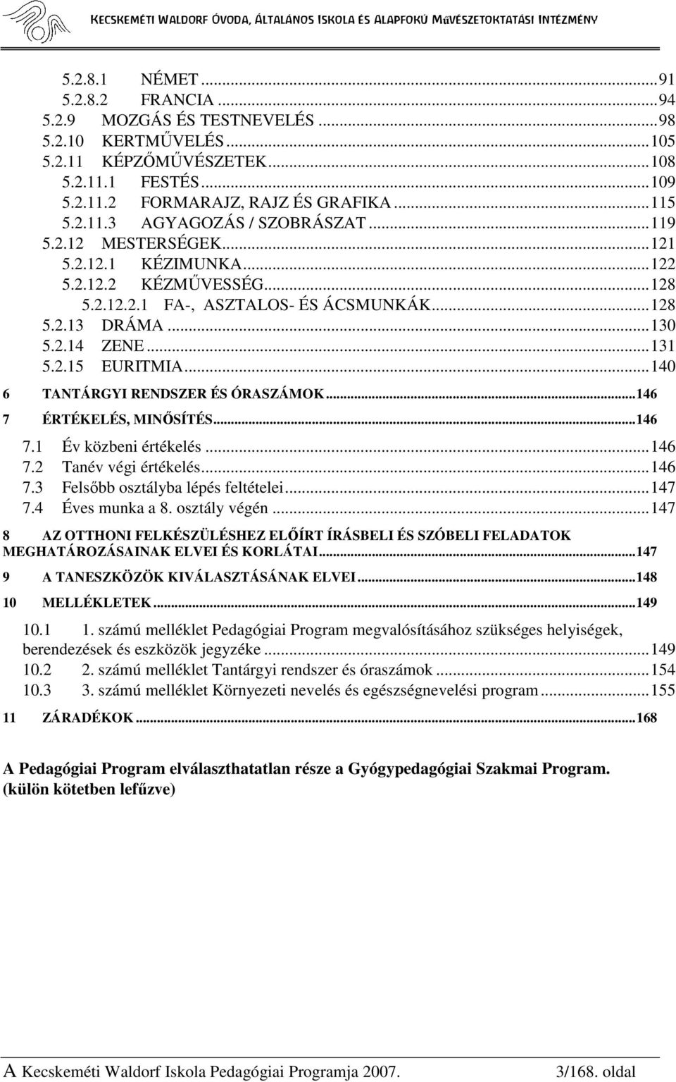 .. 131 5.2.15 EURITMIA... 140 6 TANTÁRGYI RENDSZER ÉS ÓRASZÁMOK... 146 7 ÉRTÉKELÉS, MINİSÍTÉS... 146 7.1 Év közbeni értékelés... 146 7.2 Tanév végi értékelés... 146 7.3 Felsıbb osztályba lépés feltételei.