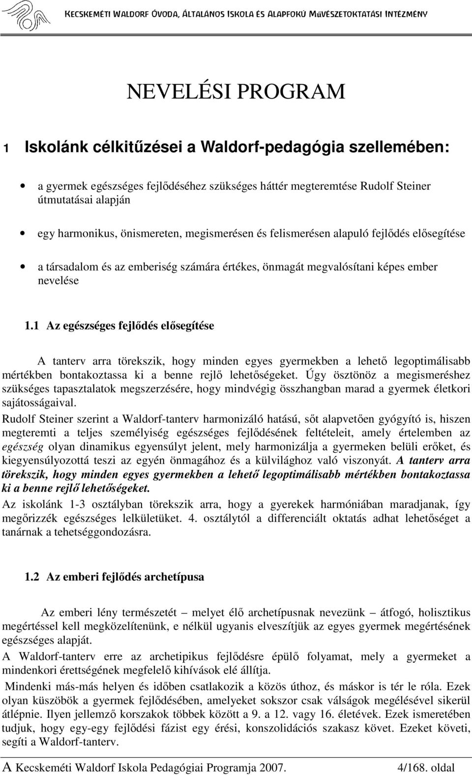 1 Az egészséges fejlıdés elısegítése A tanterv arra törekszik, hogy minden egyes gyermekben a lehetı legoptimálisabb mértékben bontakoztassa ki a benne rejlı lehetıségeket.