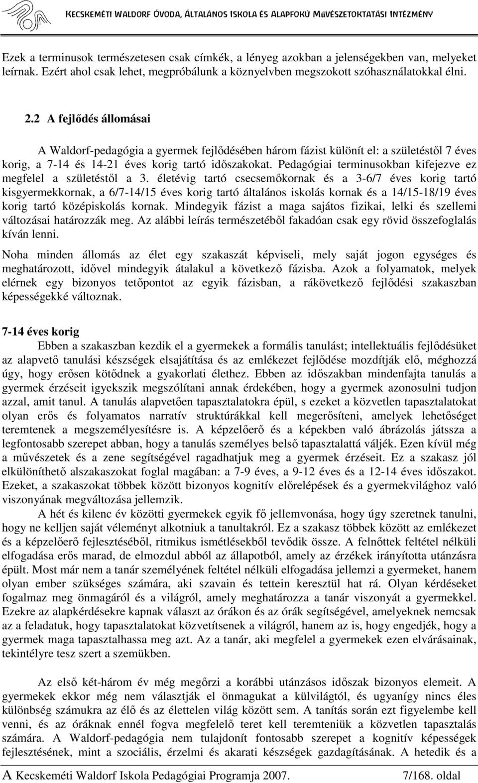 Pedagógiai terminusokban kifejezve ez megfelel a születéstıl a 3.