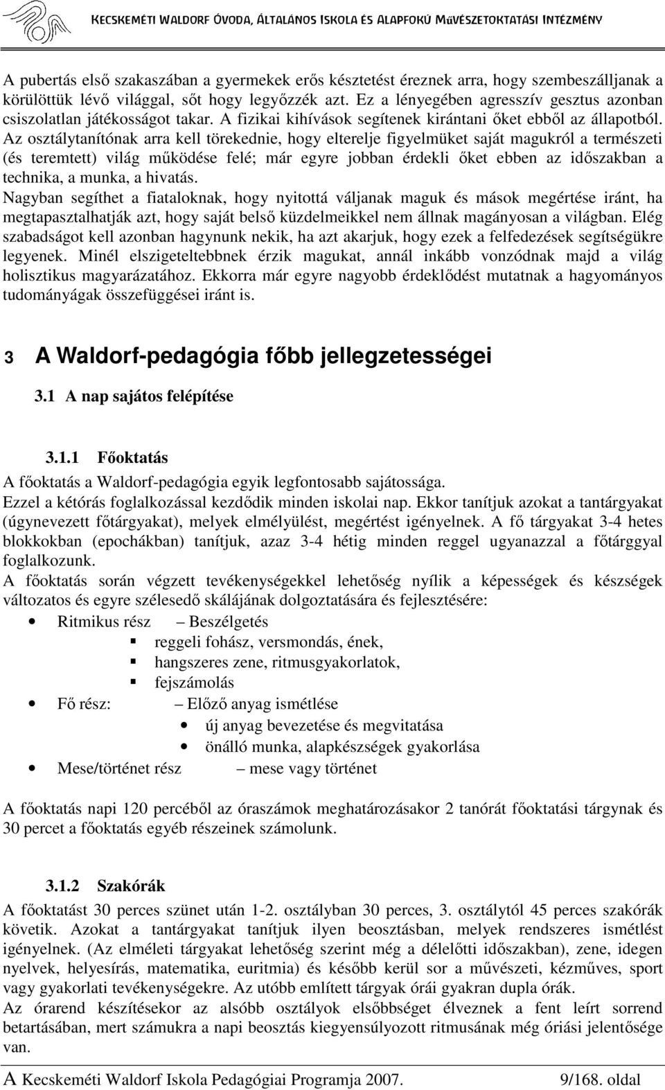 Az osztálytanítónak arra kell törekednie, hogy elterelje figyelmüket saját magukról a természeti (és teremtett) világ mőködése felé; már egyre jobban érdekli ıket ebben az idıszakban a technika, a