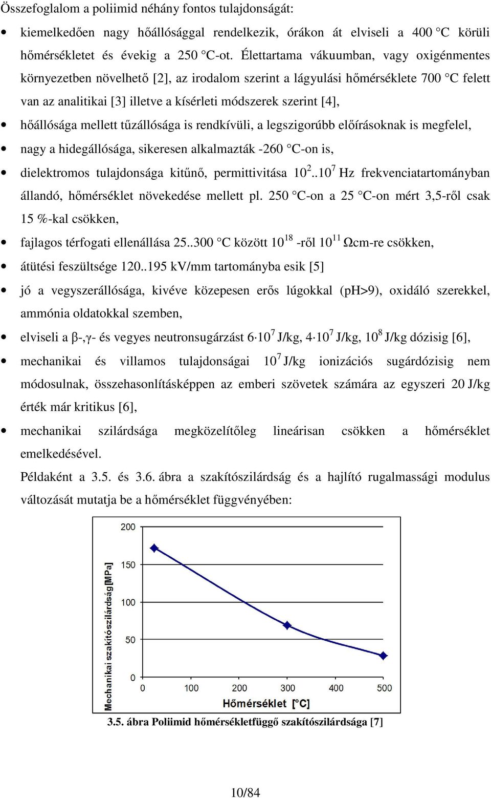 hıállósága mellett tőzállósága is rendkívüli, a legszigorúbb elıírásoknak is megfelel, nagy a hidegállósága, sikeresen alkalmazták -260 C-on is, dielektromos tulajdonsága kitőnı, permittivitása 10 2.