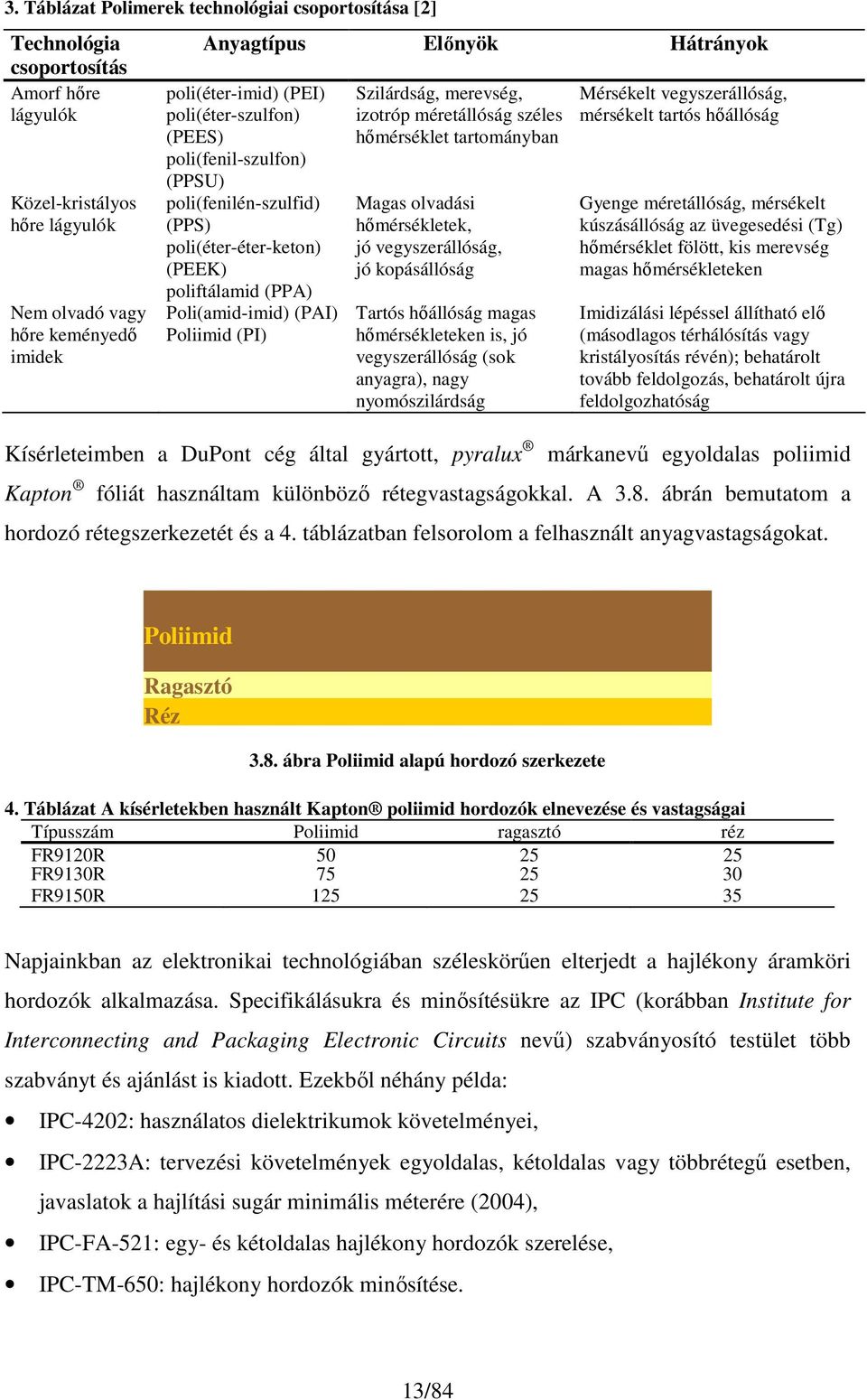 merevség, izotróp méretállóság széles hımérséklet tartományban Magas olvadási hımérsékletek, jó vegyszerállóság, jó kopásállóság Tartós hıállóság magas hımérsékleteken is, jó vegyszerállóság (sok