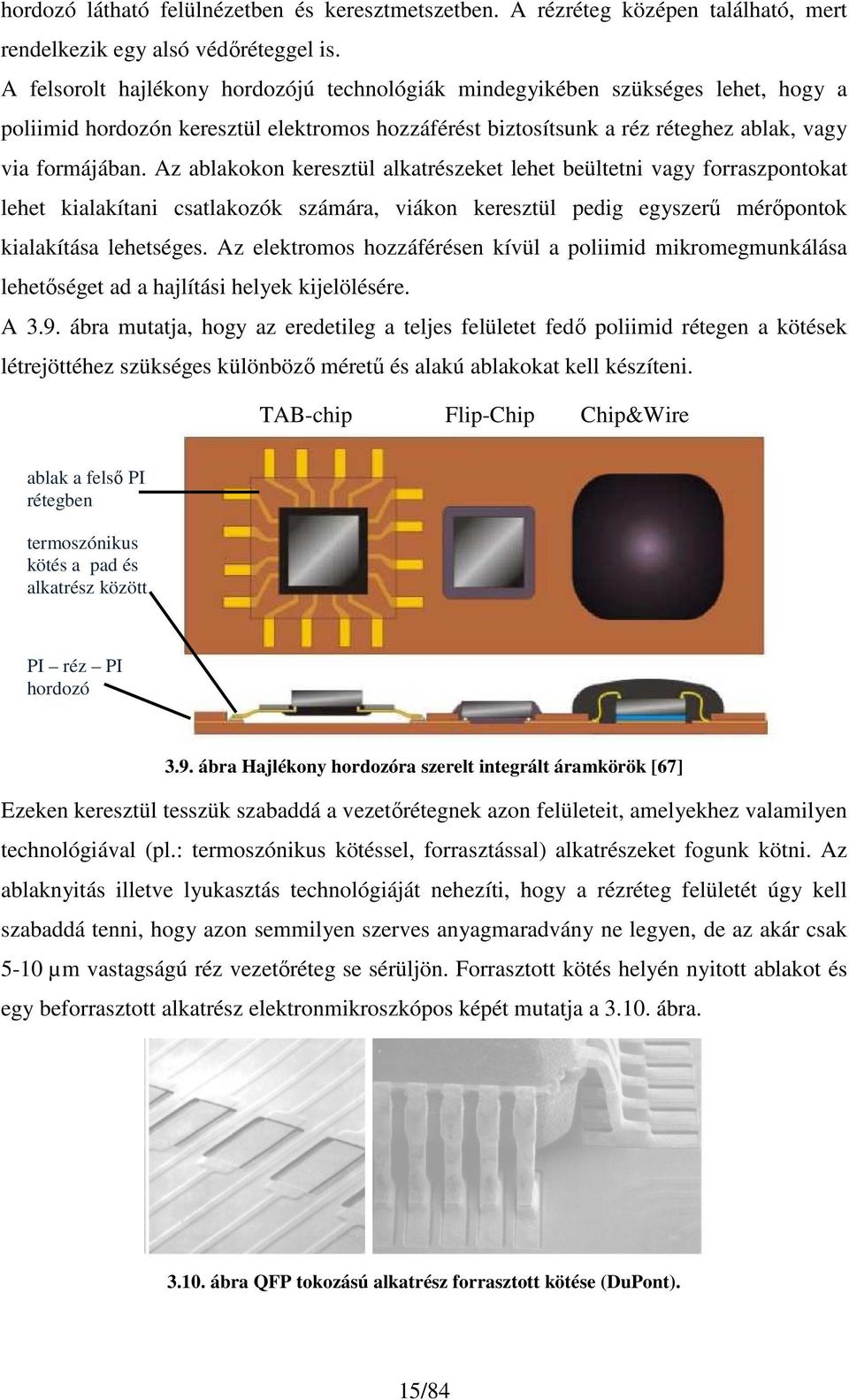 Az ablakokon keresztül alkatrészeket lehet beültetni vagy forraszpontokat lehet kialakítani csatlakozók számára, viákon keresztül pedig egyszerő mérıpontok kialakítása lehetséges.