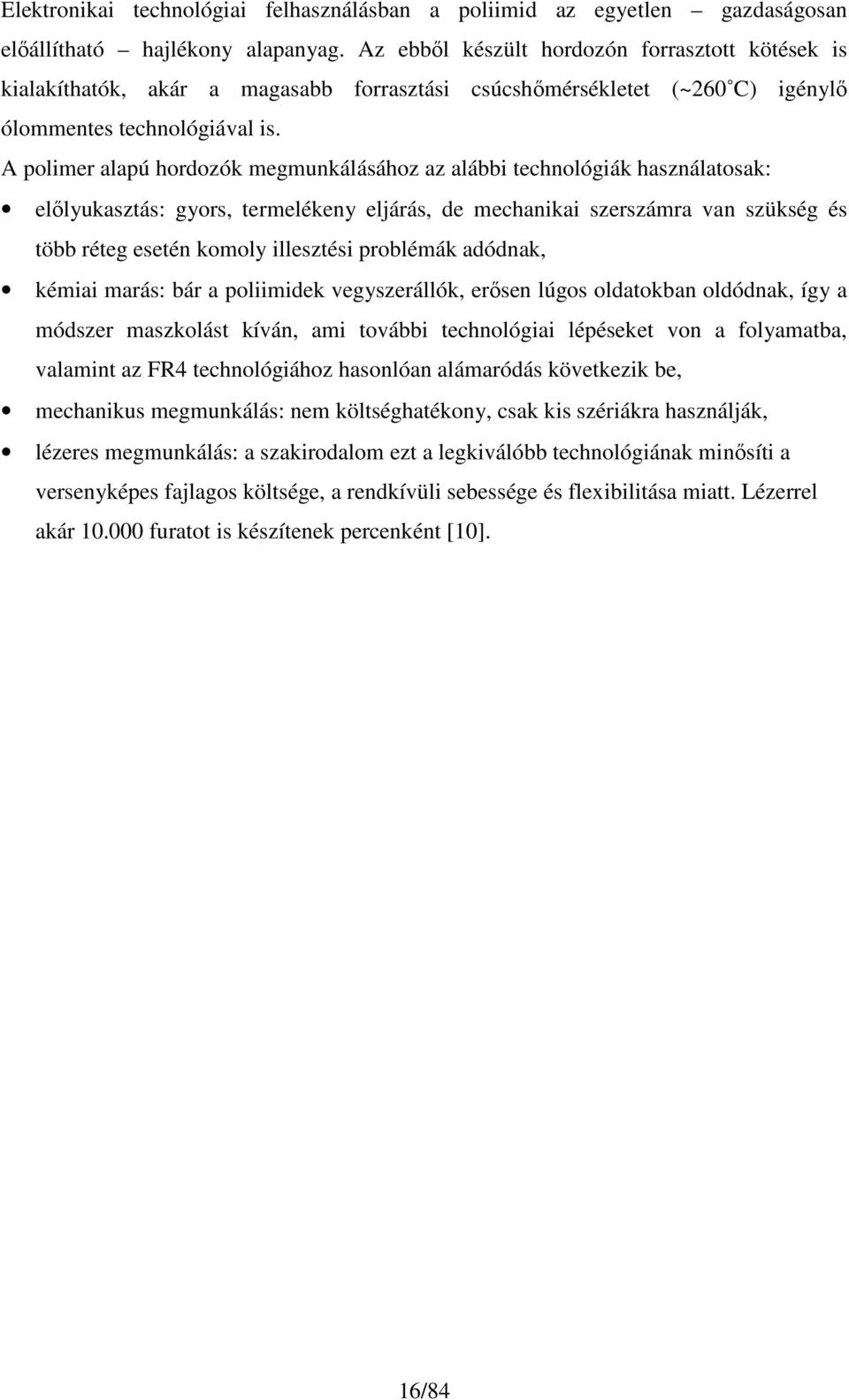 A polimer alapú hordozók megmunkálásához az alábbi technológiák használatosak: elılyukasztás: gyors, termelékeny eljárás, de mechanikai szerszámra van szükség és több réteg esetén komoly illesztési