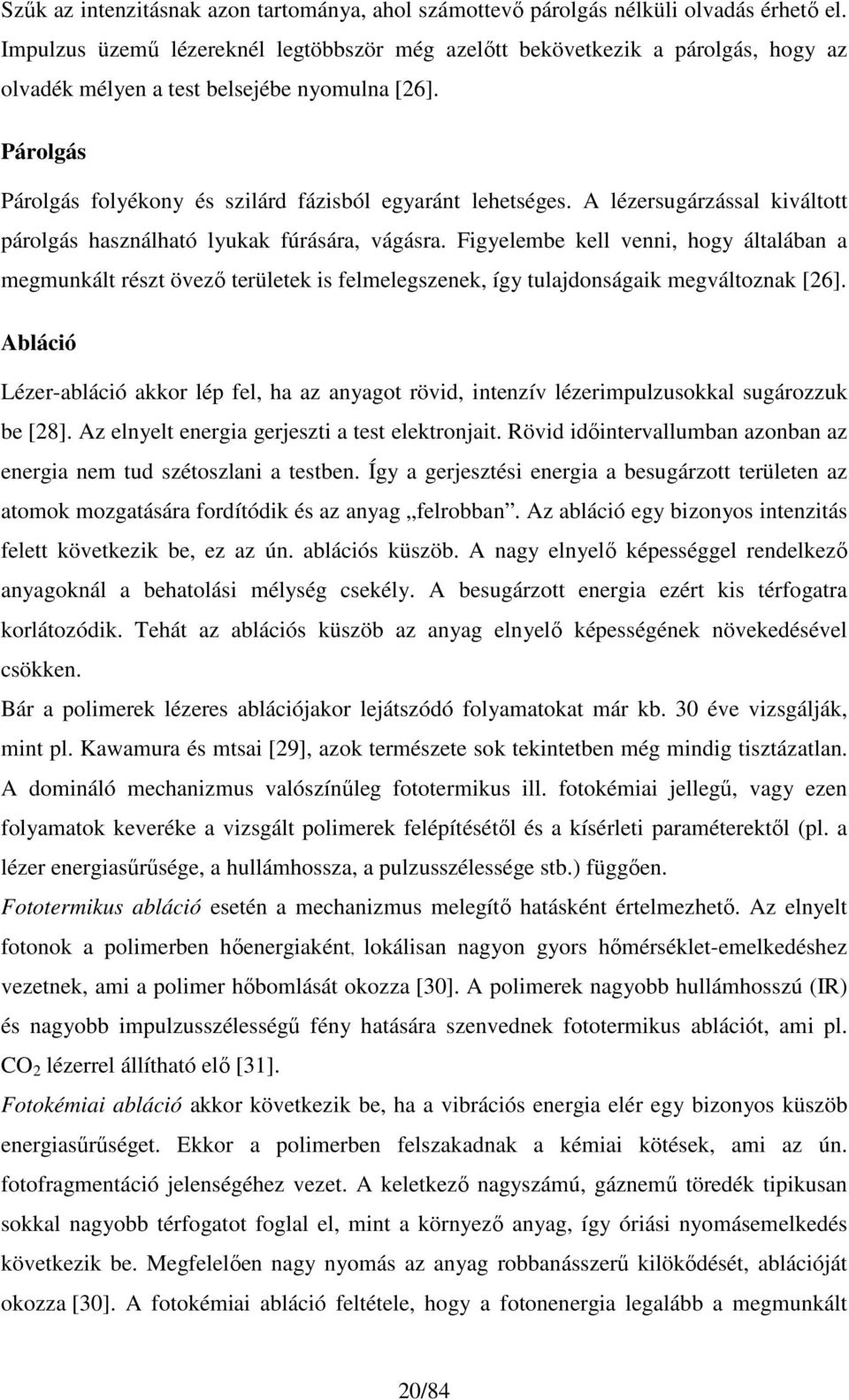 A lézersugárzással kiváltott párolgás használható lyukak fúrására, vágásra.