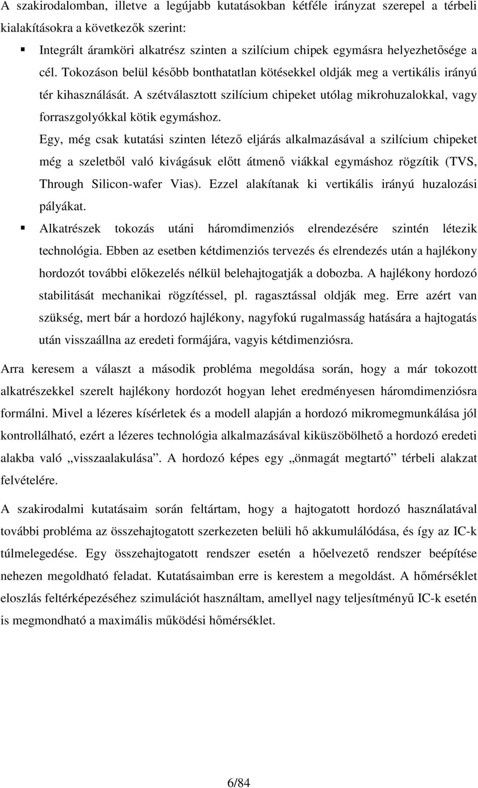 A szétválasztott szilícium chipeket utólag mikrohuzalokkal, vagy forraszgolyókkal kötik egymáshoz.