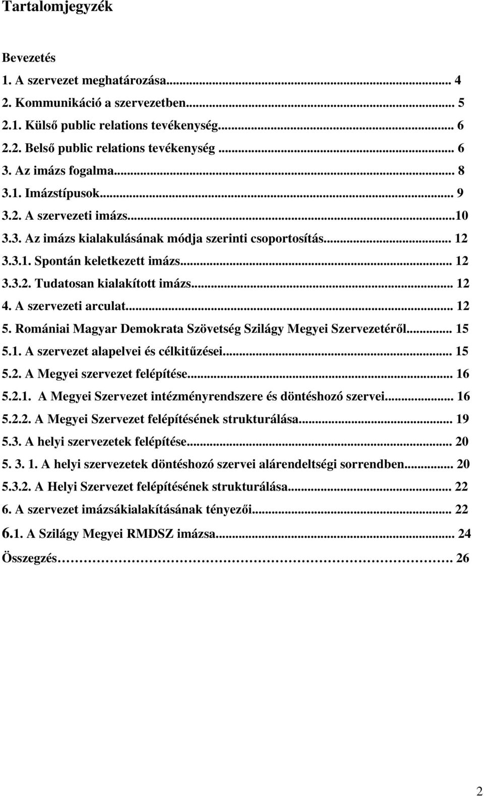 .. 12 4. A szervezeti arculat... 12 5. Romániai Magyar Demokrata Szövetség Szilágy Megyei Szervezetéről... 15 5.1. A szervezet alapelvei és célkitűzései... 15 5.2. A Megyei szervezet felépítése... 16 5.