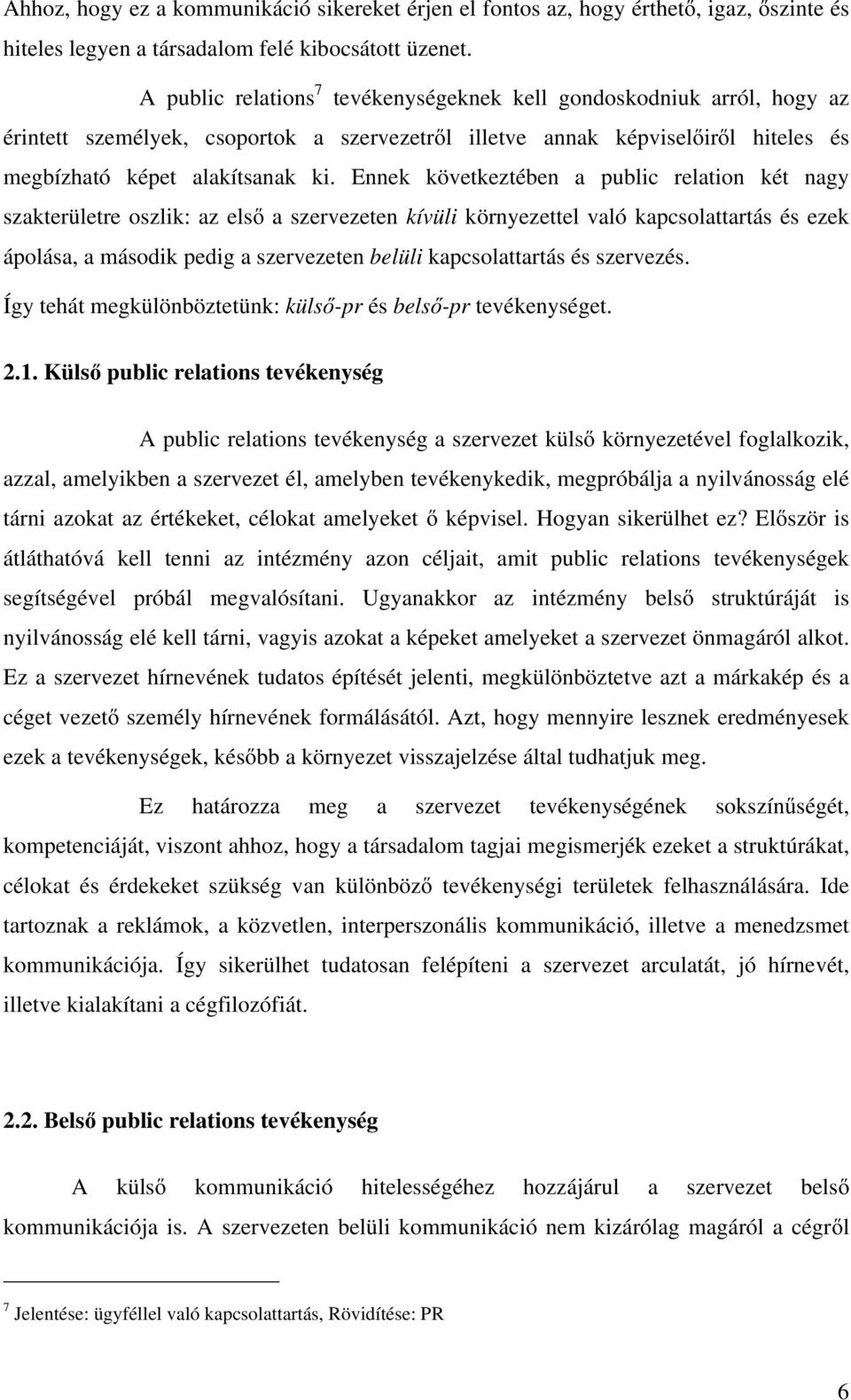 Ennek következtében a public relation két nagy szakterületre oszlik: az első a szervezeten kívüli környezettel való kapcsolattartás és ezek ápolása, a második pedig a szervezeten belüli