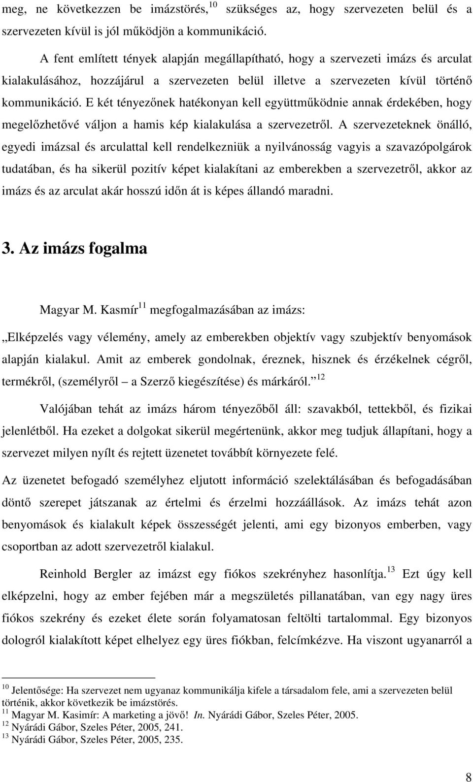 E két tényezőnek hatékonyan kell együttműködnie annak érdekében, hogy megelőzhetővé váljon a hamis kép kialakulása a szervezetről.