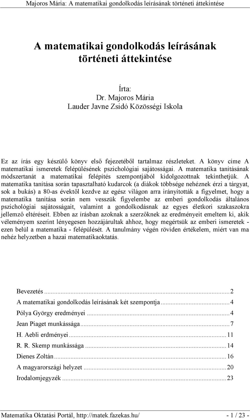 A matematika tanítása során tapasztalható kudarcok (a diákok többsége nehéznek érzi a tárgyat, sok a bukás) a 80-as évektől kezdve az egész világon arra irányították a figyelmet, hogy a matematika