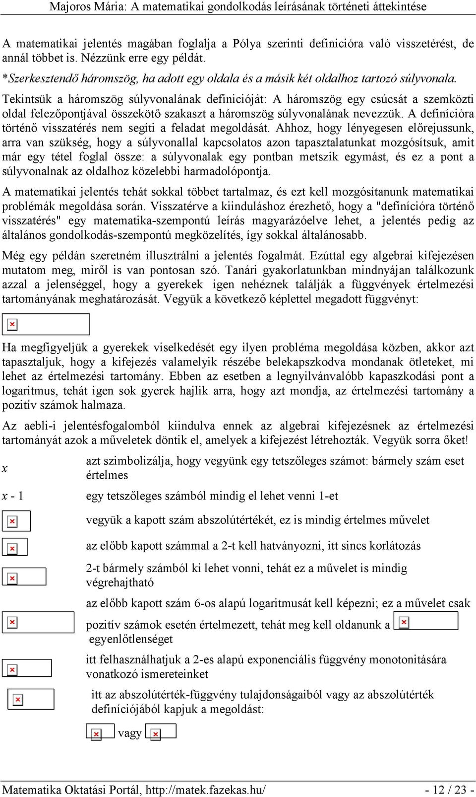 Tekintsük a háromszög súlyvonalának definicióját: A háromszög egy csúcsát a szemközti oldal felezőpontjával összekötő szakaszt a háromszög súlyvonalának nevezzük.