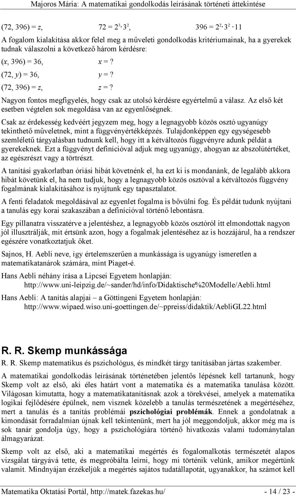 Csak az érdekesség kedvéért jegyzem meg, hogy a legnagyobb közös osztó ugyanúgy tekinthető műveletnek, mint a függvényértékképzés.