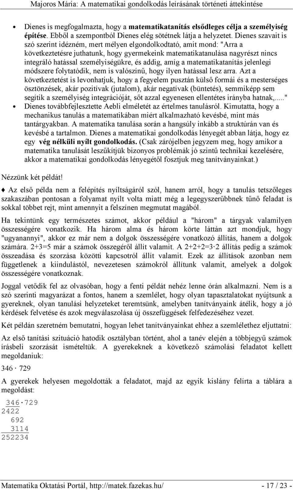 személyiségükre, és addig, amíg a matematikatanítás jelenlegi módszere folytatódik, nem is valószínű, hogy ilyen hatással lesz arra.