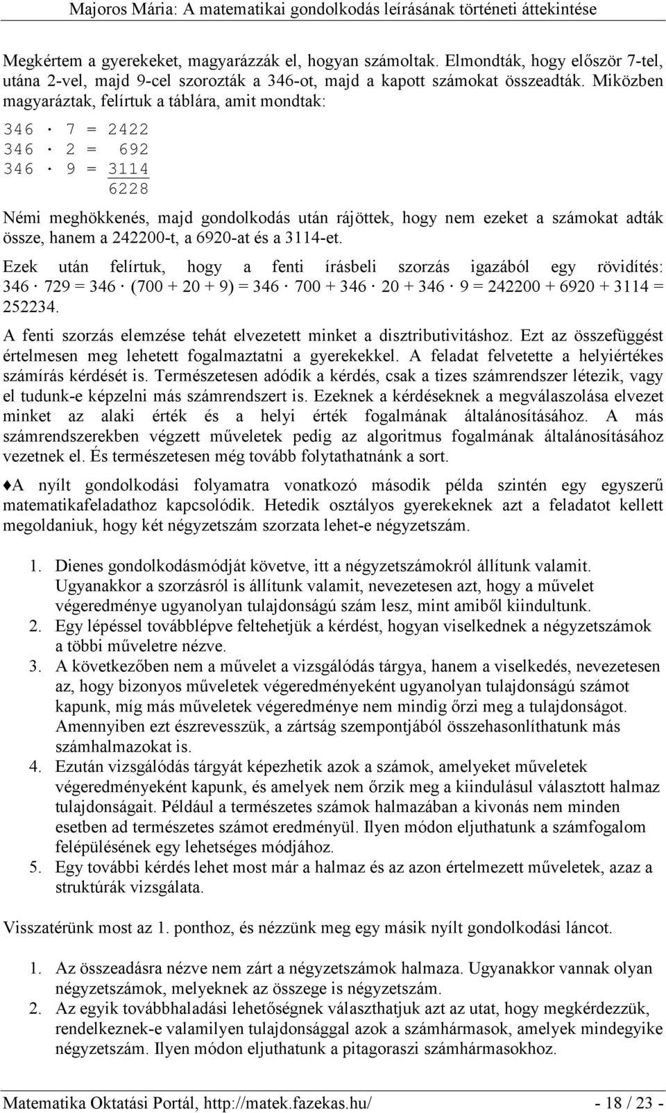 242200-t, a 6920-at és a 3114-et. Ezek után felírtuk, hogy a fenti írásbeli szorzás igazából egy rövidítés: 346 729 = 346 (700 + 20 + 9) = 346 700 + 346 20 + 346 9 = 242200 + 6920 + 3114 = 252234.