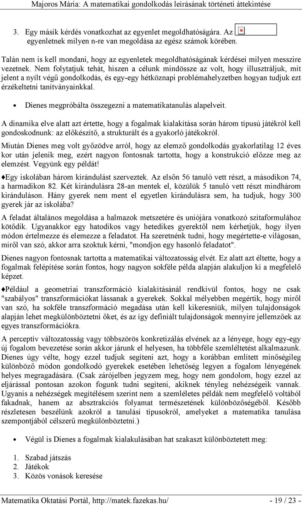 Nem folytatjuk tehát, hiszen a célunk mindössze az volt, hogy illusztráljuk, mit jelent a nyílt végű gondolkodás, és egy-egy hétköznapi problémahelyzetben hogyan tudjuk ezt érzékeltetni