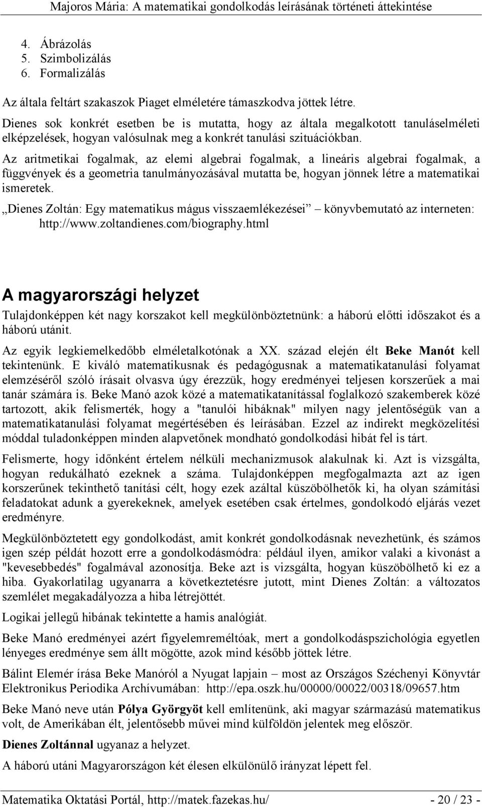 Az aritmetikai fogalmak, az elemi algebrai fogalmak, a lineáris algebrai fogalmak, a függvények és a geometria tanulmányozásával mutatta be, hogyan jönnek létre a matematikai ismeretek.