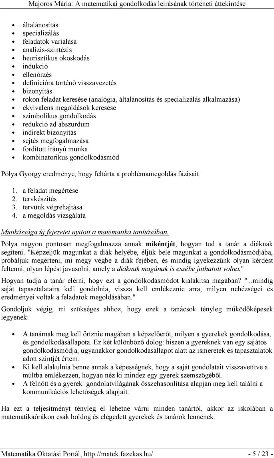 kombinatorikus gondolkodásmód Pólya György eredménye, hogy feltárta a problémamegoldás fázisait: 1. a feladat megértése 2. tervkészítés 3. tervünk végrehajtása 4.