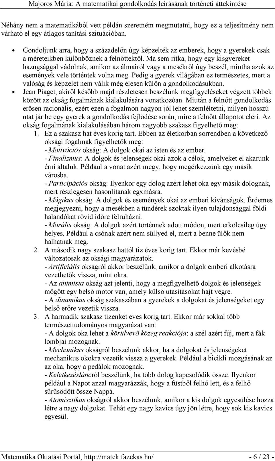 Ma sem ritka, hogy egy kisgyereket hazugsággal vádolnak, amikor az álmairól vagy a mesékről úgy beszél, mintha azok az események vele történtek volna meg.