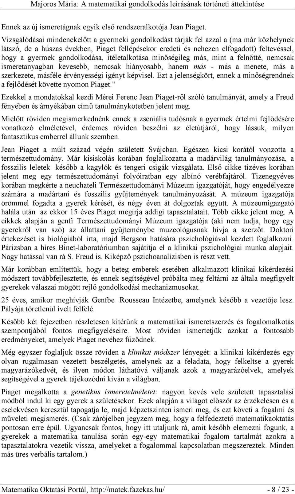 gondolkodása, ítéletalkotása minőségileg más, mint a felnőtté, nemcsak ismeretanyagban kevesebb, nemcsak hiányosabb, hanem más - más a menete, más a szerkezete, másféle érvényességi igényt képvisel.