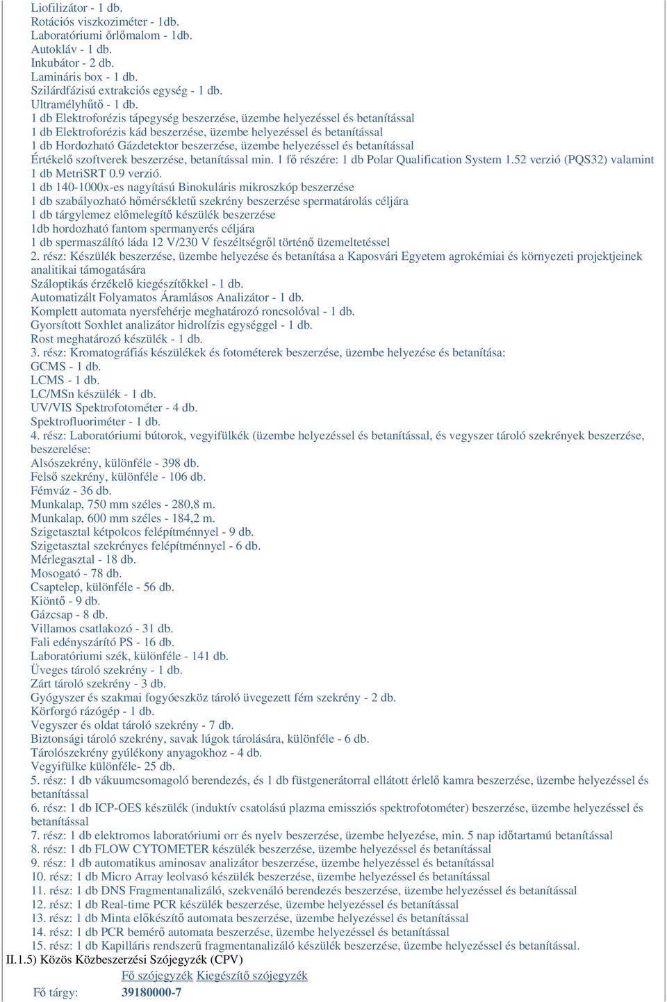 helyezéssel és betanítással Értékelı szoftverek beszerzése, betanítással min. 1 fı részére: 1 db Polar Qualification System 1.52 verzió (PQS32) valamint 1 db MetriSRT 0.9 verzió.