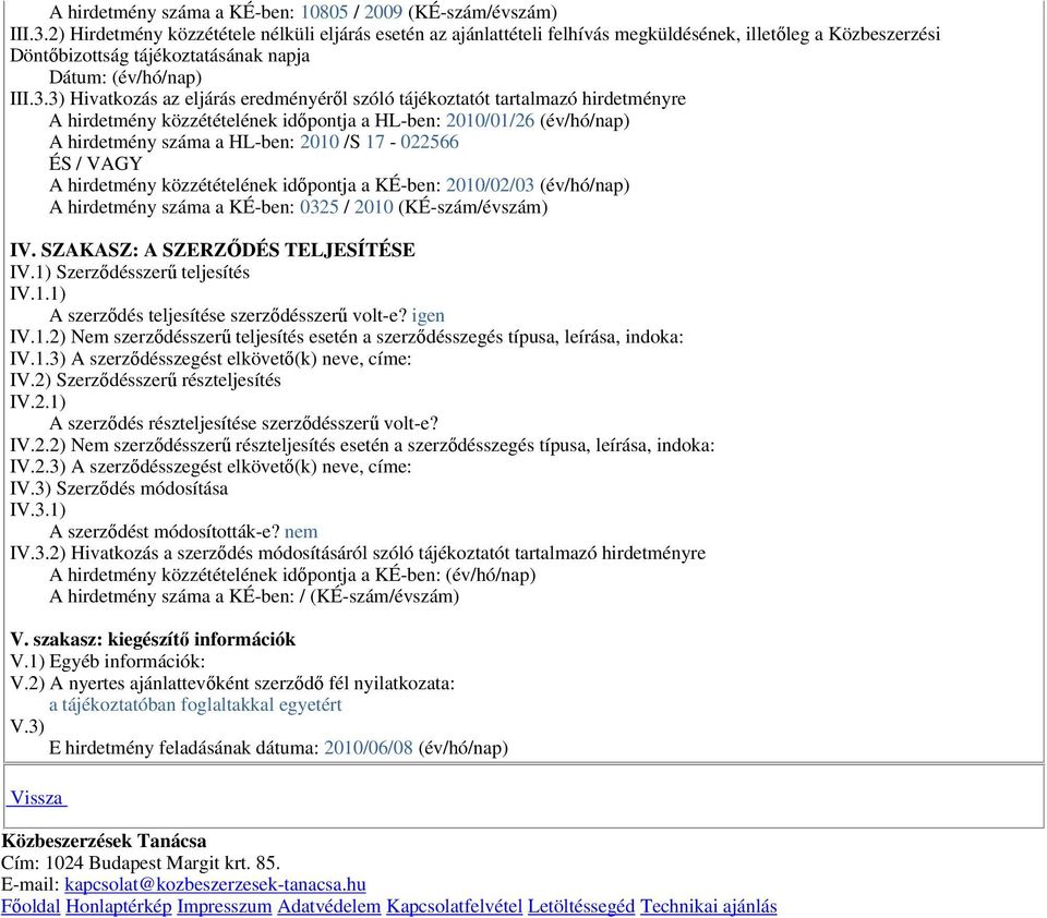 3) Hivatkozás az eljárás eredményérıl szóló tájékoztatót tartalmazó hirdetményre A hirdetmény közzétételének idıpontja a HL-ben: 2010/01/26 (év/hó/nap) A hirdetmény száma a HL-ben: 2010 /S 17-022566