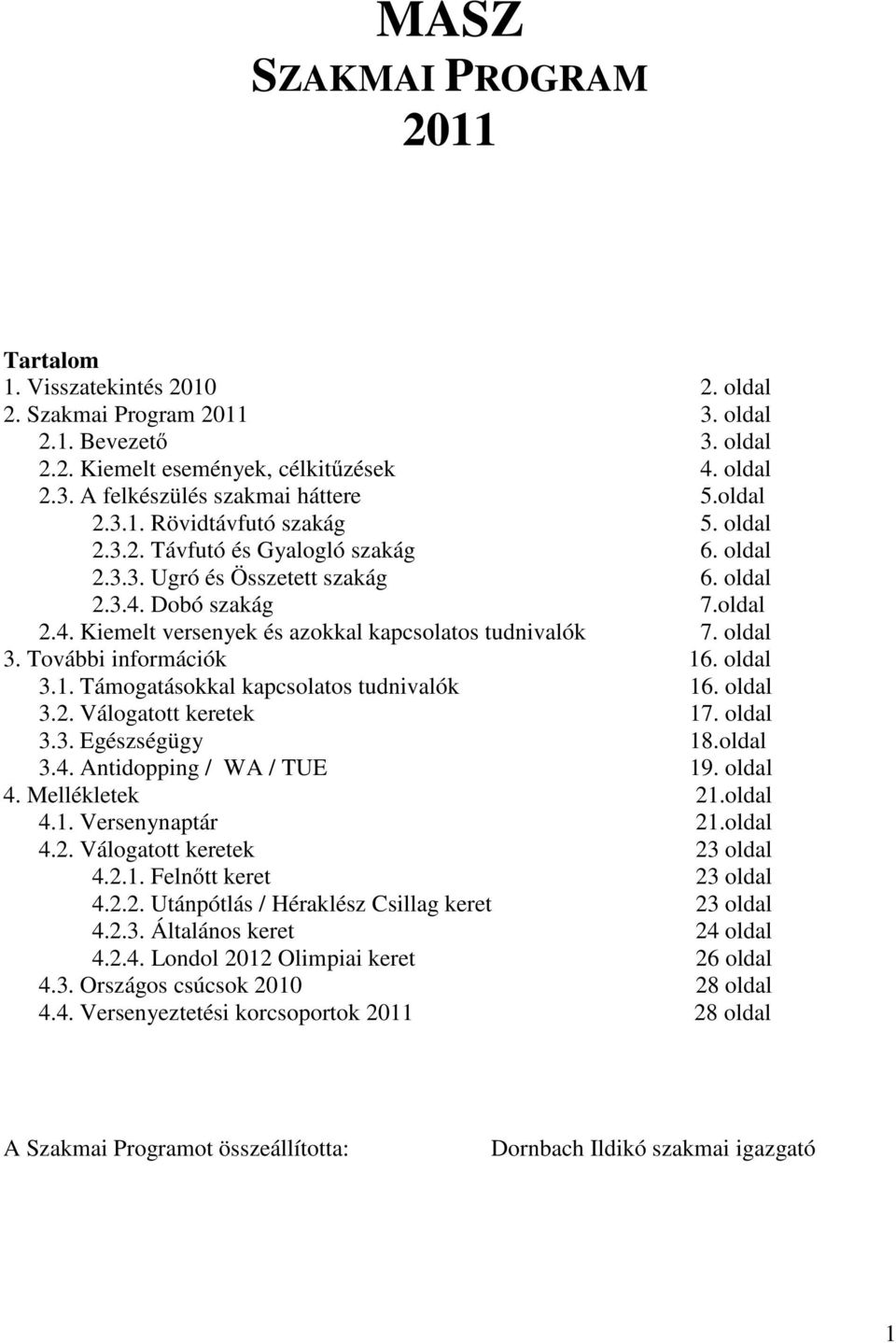 oldal 3. További információk 16. oldal 3.1. Támogatásokkal kapcsolatos tudnivalók 16. oldal 3.2. Válogatott keretek 17. oldal 3.3. Egészségügy 18.oldal 3.4. Antidopping / WA / TUE 19. oldal 4.