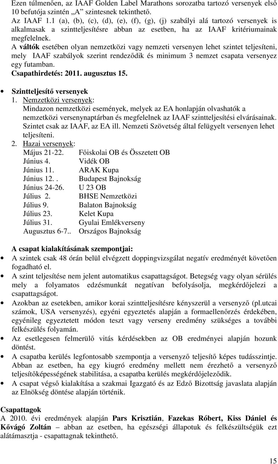 A váltók esetében olyan nemzetközi vagy nemzeti versenyen lehet szintet teljesíteni, mely IAAF szabályok szerint rendeződik és minimum 3 nemzet csapata versenyez egy futamban. Csapathirdetés: 2011.