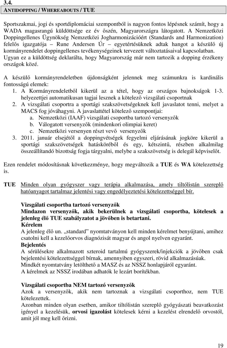 doppingellenes tevékenységeinek tervezett változtatásaival kapcsolatban. Ugyan ez a küldöttség deklarálta, hogy Magyarország már nem tartozik a dopping érzékeny országok közé.