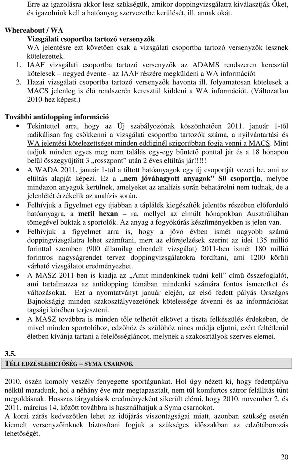 IAAF vizsgálati csoportba tartozó versenyzők az ADAMS rendszeren keresztül kötelesek negyed évente - az IAAF részére megküldeni a WA információt 2.