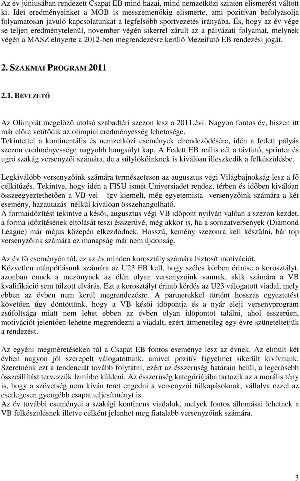 És, hogy az év vége se teljen eredménytelenül, november végén sikerrel zárult az a pályázati folyamat, melynek végén a MASZ elnyerte a 2012-ben megrendezésre kerülő Mezeifutó EB rendezési jogát. 2. SZAKMAI PROGRAM 2011 2.