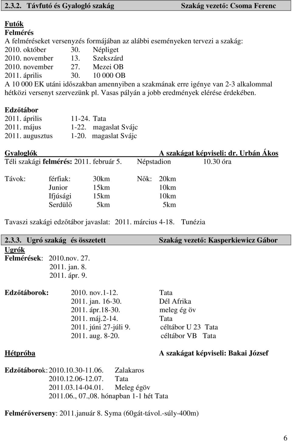 Vasas pályán a jobb eredmények elérése érdekében. Edzőtábor 2011. április 11-24. Tata 2011. május 1-22. magaslat Svájc 2011. augusztus 1-20. magaslat Svájc Gyaloglók A szakágat képviseli: dr.