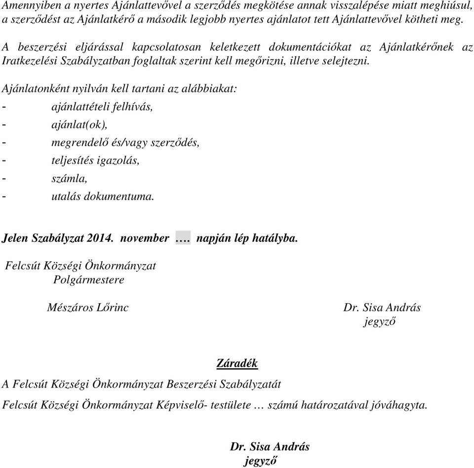 Ajánlatonként nyilván kell tartani az alábbiakat: - ajánlattételi felhívás, - ajánlat(ok), - megrendelő és/vagy szerződés, - teljesítés igazolás, - számla, - utalás dokumentuma. Jelen Szabályzat 2014.