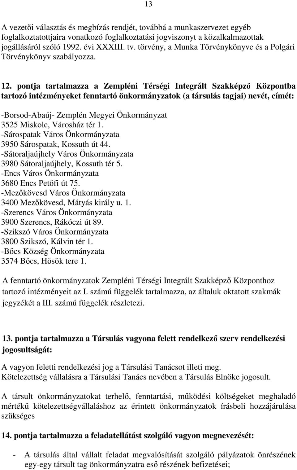 pontja tartalmazza a Zempléni Térségi Integrált Szakképzı Központba tartozó intézményeket fenntartó önkormányzatok (a társulás tagjai) nevét, címét: -Borsod-Abaúj- Zemplén Megyei Önkormányzat 3525