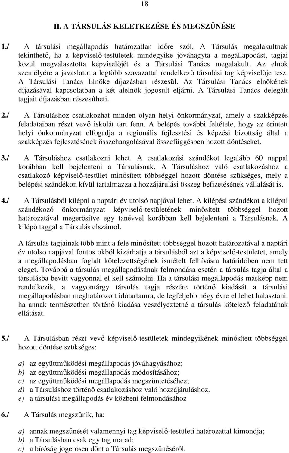 Az elnök személyére a javaslatot a legtöbb szavazattal rendelkezı társulási tag képviselıje tesz. A Társulási Tanács Elnöke díjazásban részesül.