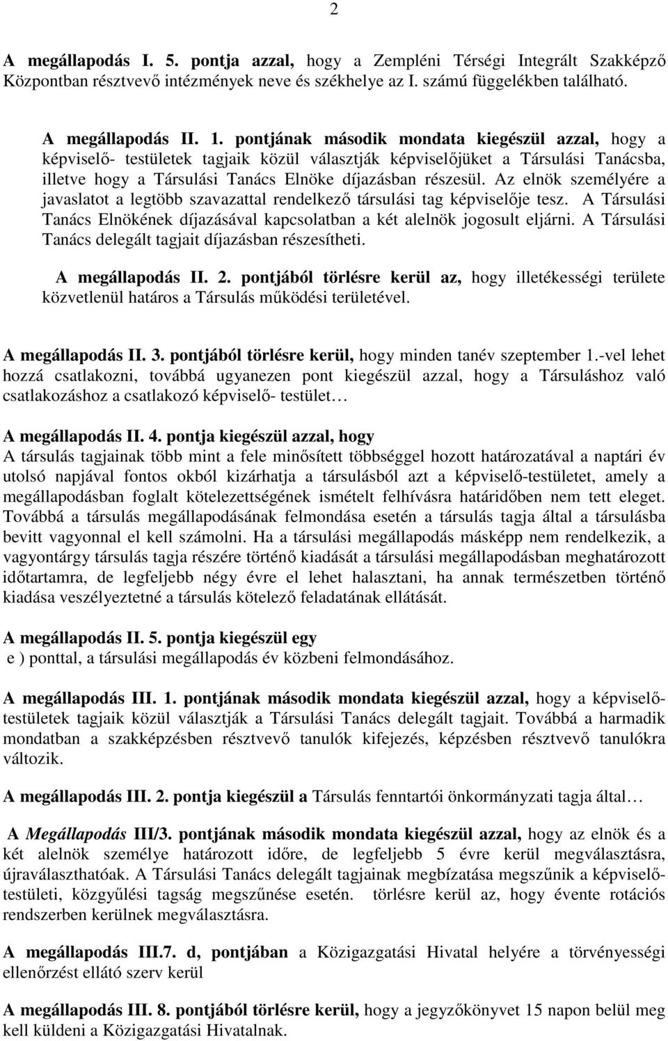 Az elnök személyére a javaslatot a legtöbb szavazattal rendelkezı társulási tag képviselıje tesz. A Társulási Tanács Elnökének díjazásával kapcsolatban a két alelnök jogosult eljárni.