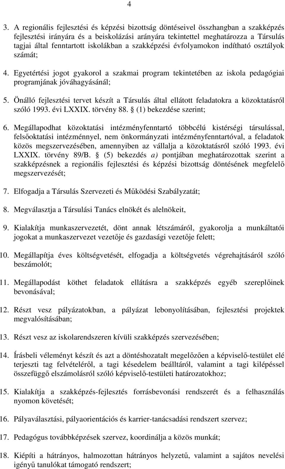 Önálló fejlesztési tervet készít a Társulás által ellátott feladatokra a közoktatásról szóló 1993. évi LXXIX. törvény 88. (1) bekezdése szerint; 6.